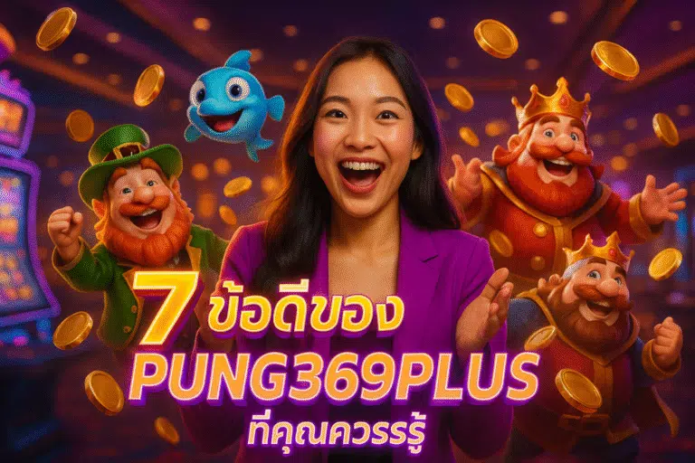 7 ข้อดีของ PUNG369PLUS ที่คุณควรรู้